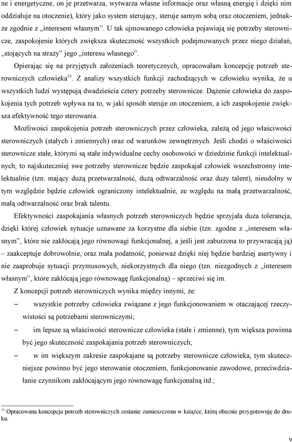 U tak ujmowanego człowieka pojawiają się potrzeby sterownicze, zaspokojenie których zwiększa skuteczność wszystkich podejmowanych przez niego działań, stojących na straży jego interesu własnego.