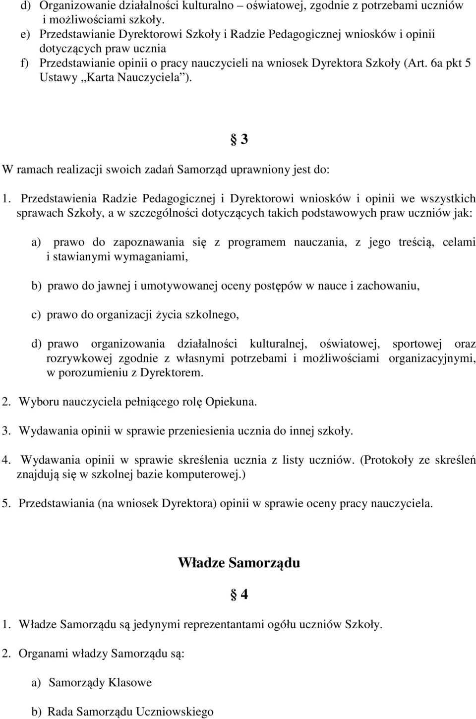 6a pkt 5 Ustawy Karta Nauczyciela ). 3 W ramach realizacji swoich zadań Samorząd uprawniony jest do: 1.