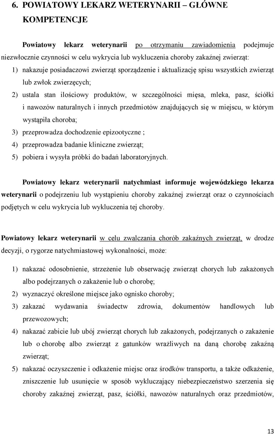 nawozów naturalnych i innych przedmiotów znajdujących się w miejscu, w którym wystąpiła choroba; 3) przeprowadza dochodzenie epizootyczne ; 4) przeprowadza badanie kliniczne zwierząt; 5) pobiera i