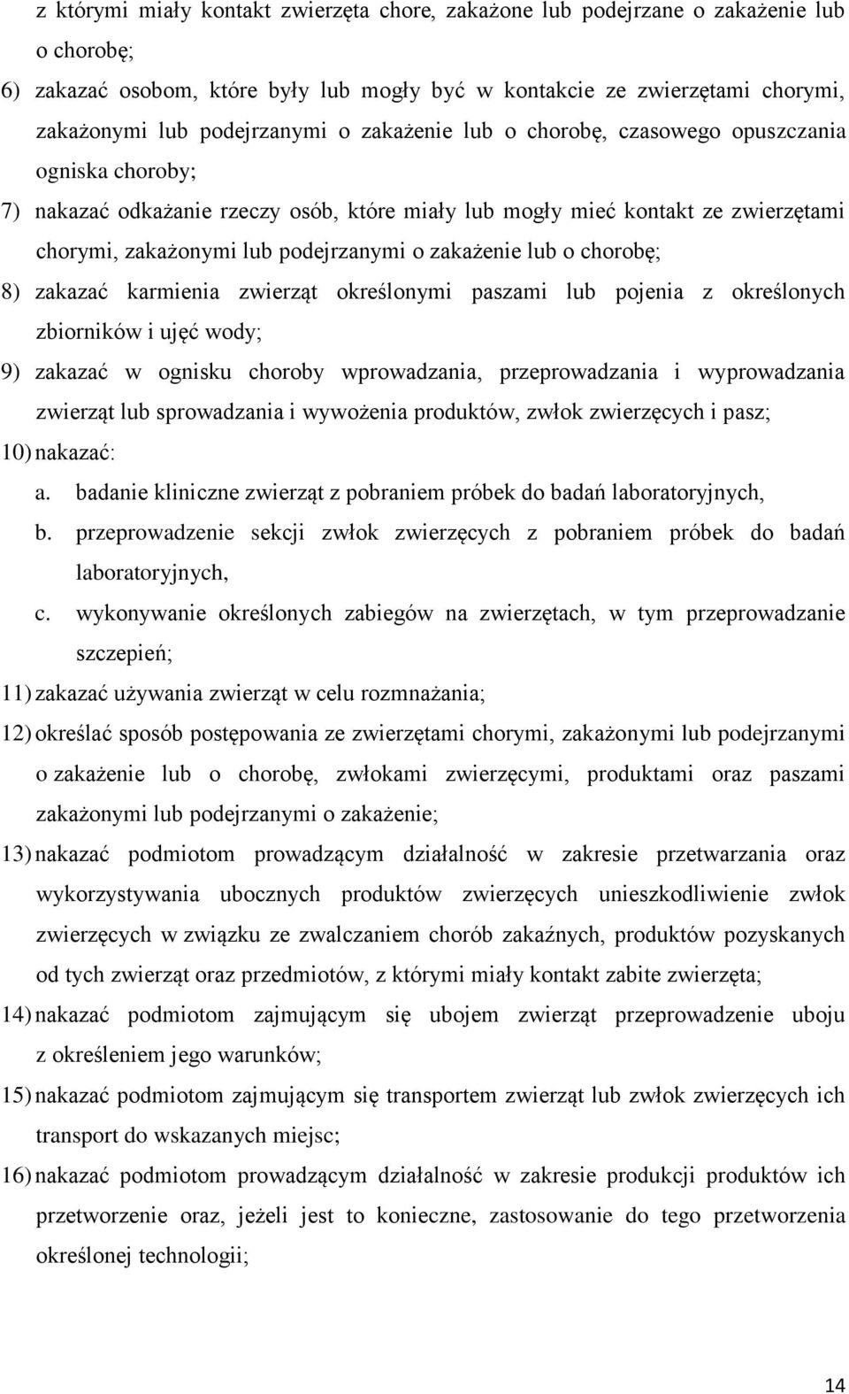 lub o chorobę; 8) zakazać karmienia zwierząt określonymi paszami lub pojenia z określonych zbiorników i ujęć wody; 9) zakazać w ognisku choroby wprowadzania, przeprowadzania i wyprowadzania zwierząt