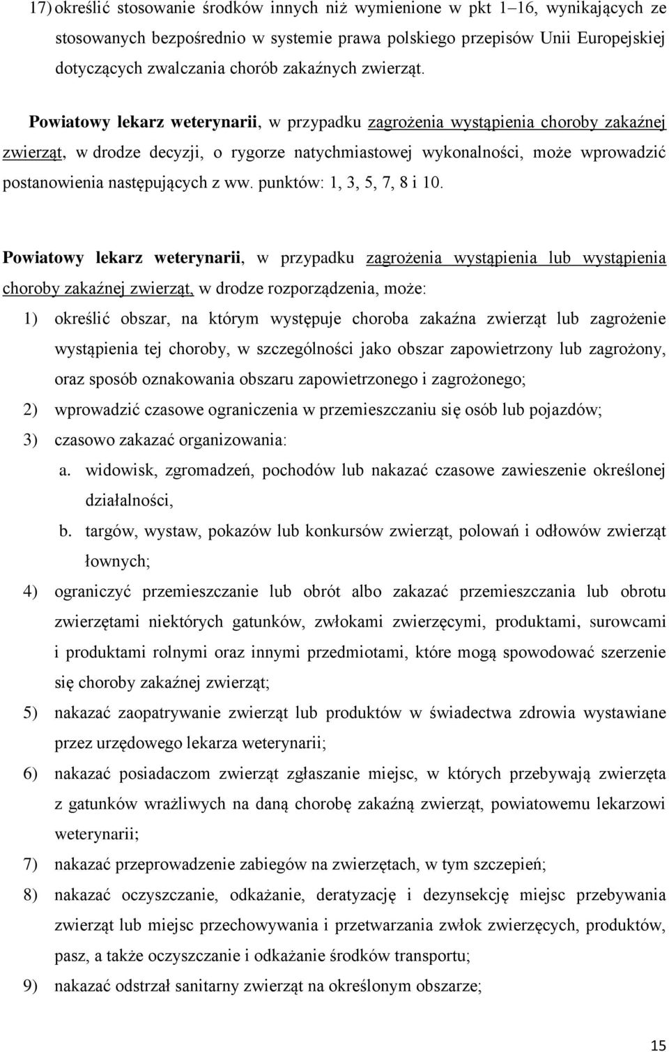 Powiatowy lekarz weterynarii, w przypadku zagrożenia wystąpienia choroby zakaźnej zwierząt, w drodze decyzji, o rygorze natychmiastowej wykonalności, może wprowadzić postanowienia następujących z ww.