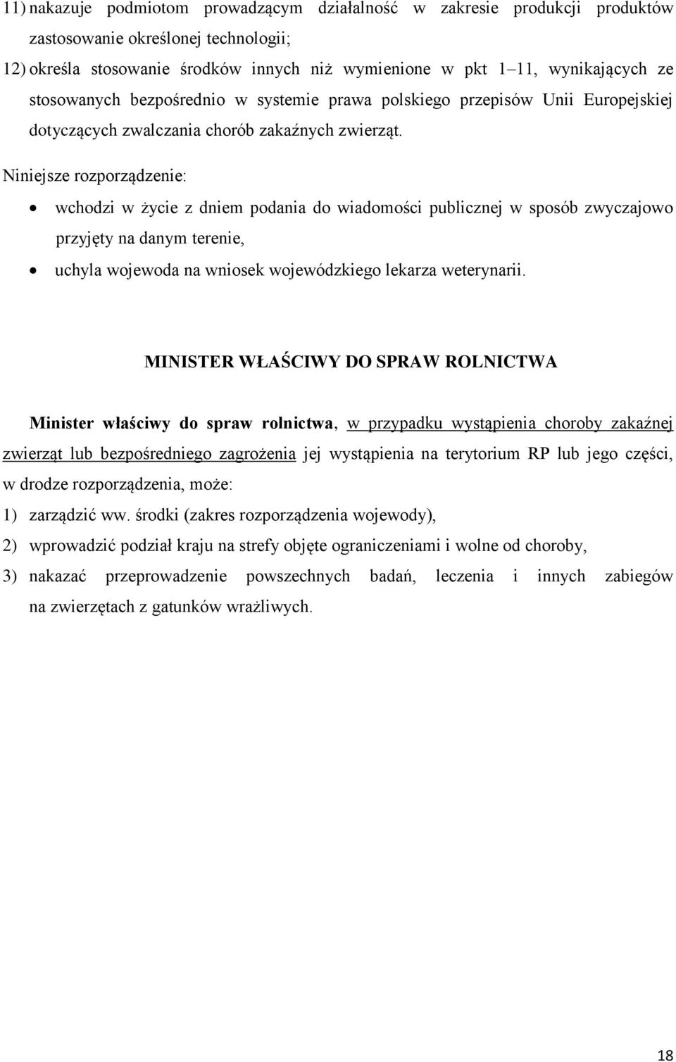 Niniejsze rozporządzenie: wchodzi w życie z dniem podania do wiadomości publicznej w sposób zwyczajowo przyjęty na danym terenie, uchyla wojewoda na wniosek wojewódzkiego lekarza weterynarii.