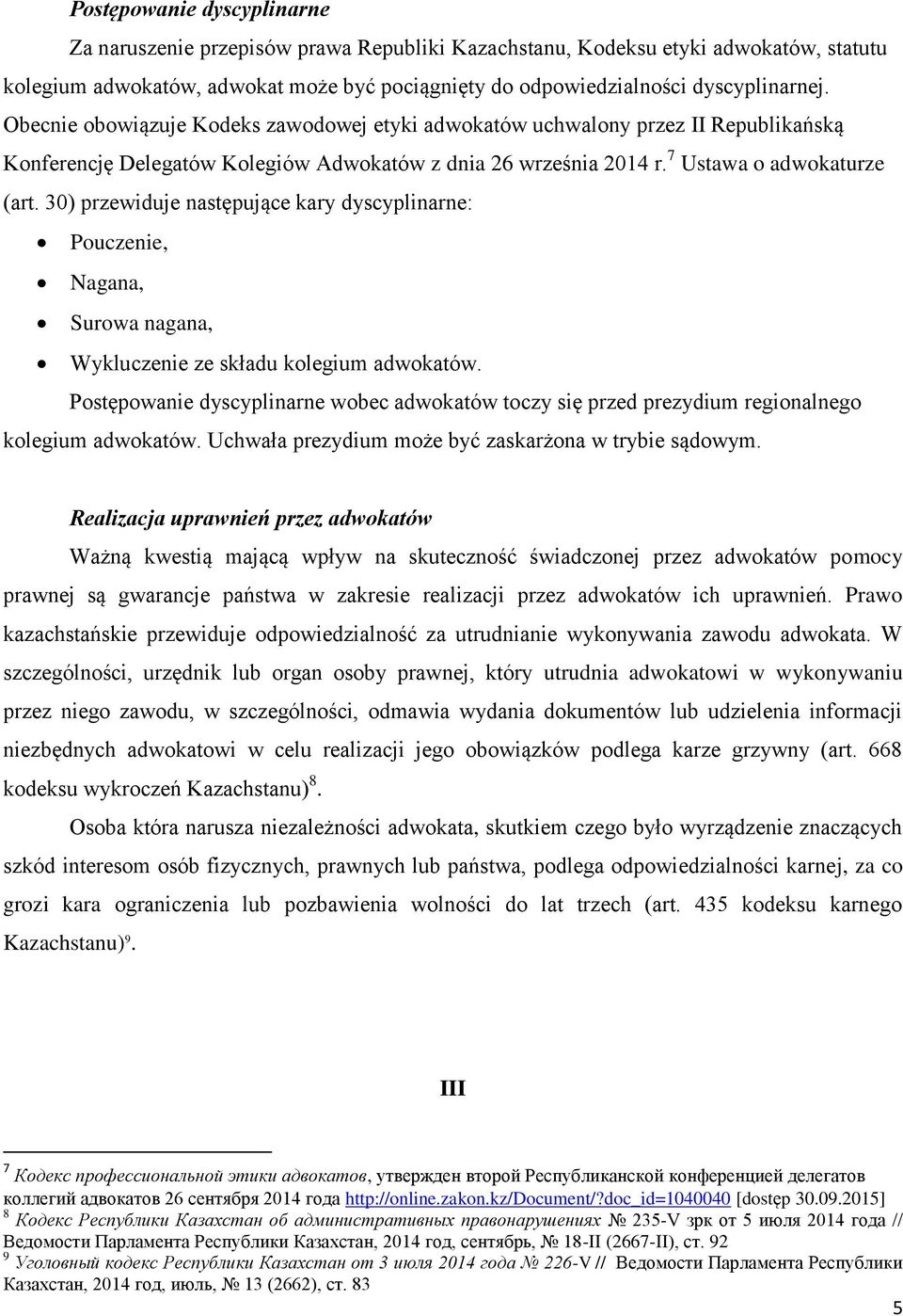 30) przewiduje następujące kary dyscyplinarne: Pouczenie, Nagana, Surowa nagana, Wykluczenie ze składu kolegium adwokatów.