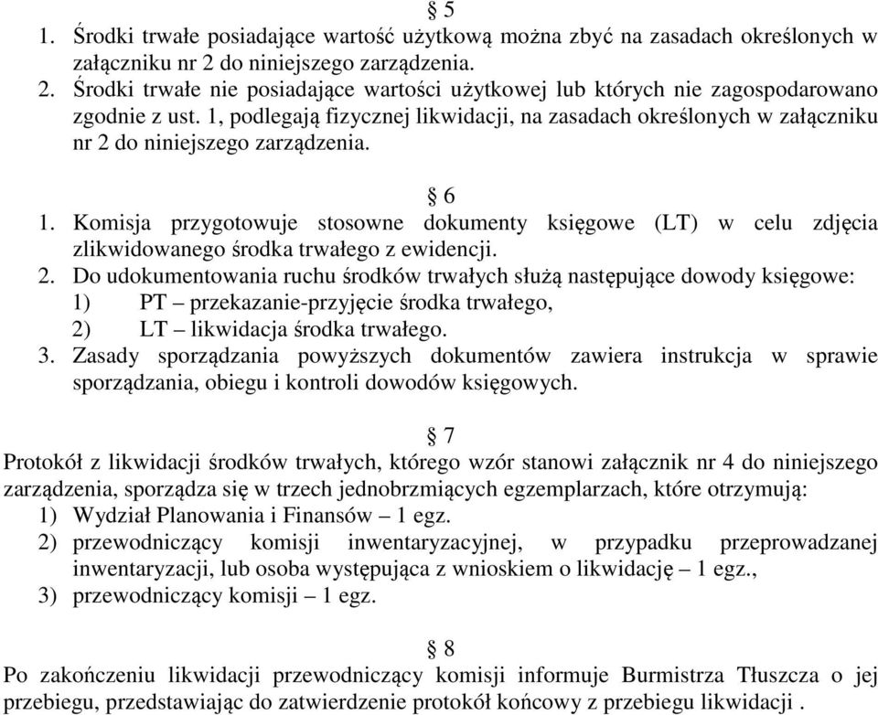 Komisja przygotowuje stosowne dokumenty księgowe (LT) w celu zdjęcia zlikwidowanego środka trwałego z ewidencji. 2.