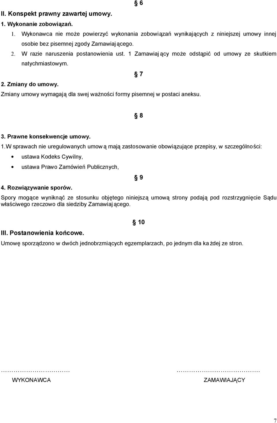 8 3. Prawne konsekwencje umowy. 1.W sprawach nie uregulowanych umow ą mają zastosowanie obowiązujące przepisy, w szczególności: ustawa Kodeks Cywilny, ustawa Prawo Zamówień Publicznych, 4.