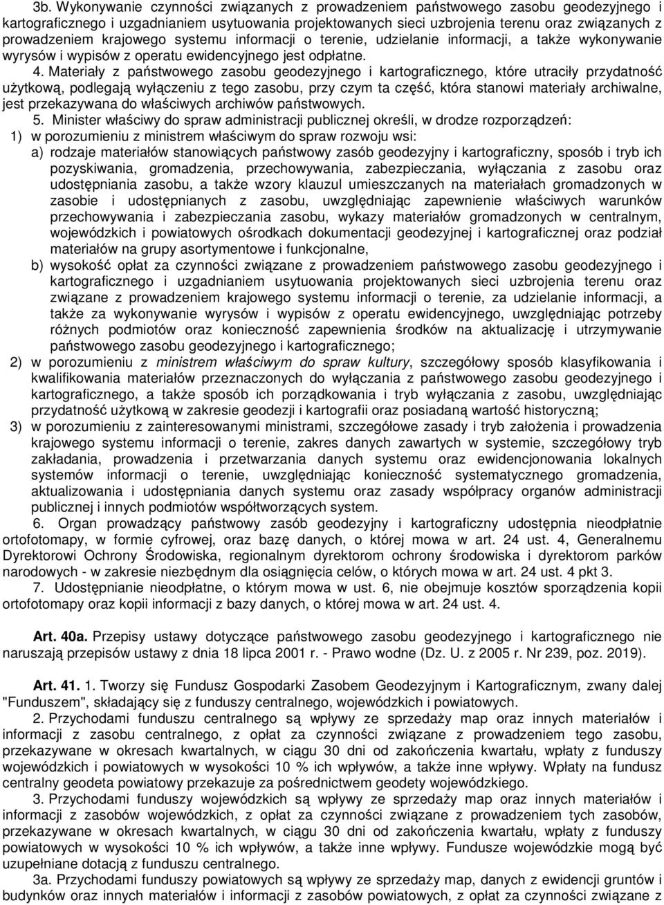 Materiały z państwowego zasobu geodezyjnego i kartograficznego, które utraciły przydatność uŝytkową, podlegają wyłączeniu z tego zasobu, przy czym ta część, która stanowi materiały archiwalne, jest