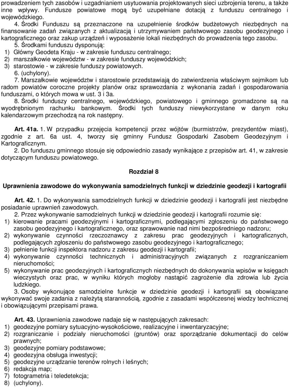 Środki Funduszu są przeznaczone na uzupełnienie środków budŝetowych niezbędnych na finansowanie zadań związanych z aktualizacją i utrzymywaniem państwowego zasobu geodezyjnego i kartograficznego oraz