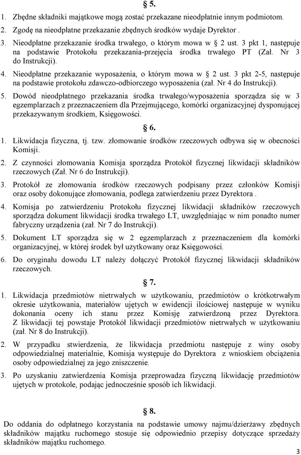 Nieodpłatne przekazanie wyposażenia, o którym mowa w 2 ust. 3 pkt 2-5, następuje na podstawie protokołu zdawczo-odbiorczego wyposażenia (zał. Nr 4 do Instrukcji). 5.