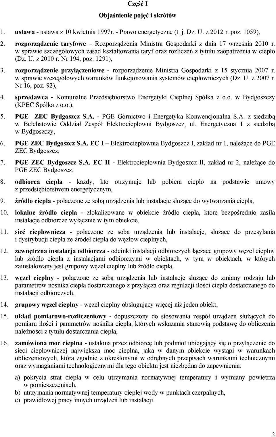 Nr 194, poz. 1291), 3. rozporządzenie przyłączeniowe - rozporządzenie Ministra Gospodarki z 15 stycznia 2007 r. w sprawie szczegółowych warunków funkcjonowania systemów ciepłowniczych (Dz. U.