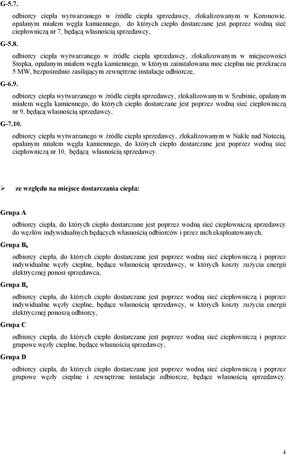 własnością sprzedawcy, odbiorcy ciepła wytwarzanego w źródle ciepła sprzedawcy, zlokalizowanym w miejscowości Stopka, opalanym miałem węgla kamiennego, w którym zainstalowana moc cieplna nie