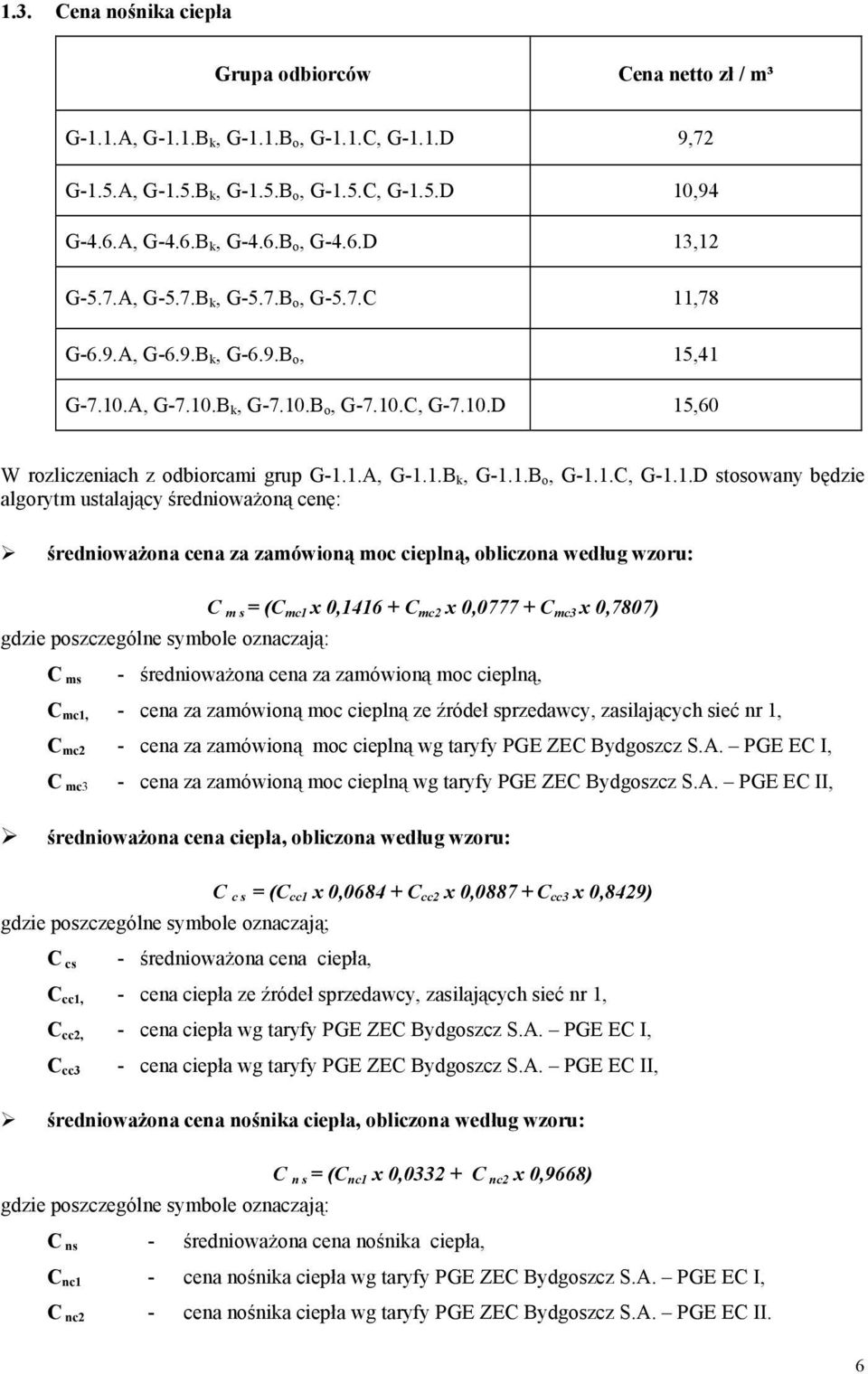 1.B o, G-1.1.C, G-1.1.D stosowany będzie algorytm ustalający średnioważoną cenę: średnioważona cena za zamówioną moc cieplną, obliczona według wzoru: C m s = (C mc1 x 0,1416 + C mc2 x 0,0777 + C mc3