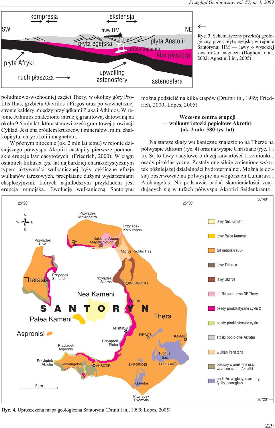 , 2005) po³udniowo-wschodniej czêœci Thery, w okolicy góry Profitis Ilias, grzbietu Gavrilos i Pirgos oraz po wewnêtrznej stronie kaldery, miêdzy przyl¹dkami Plaka i Athinios.