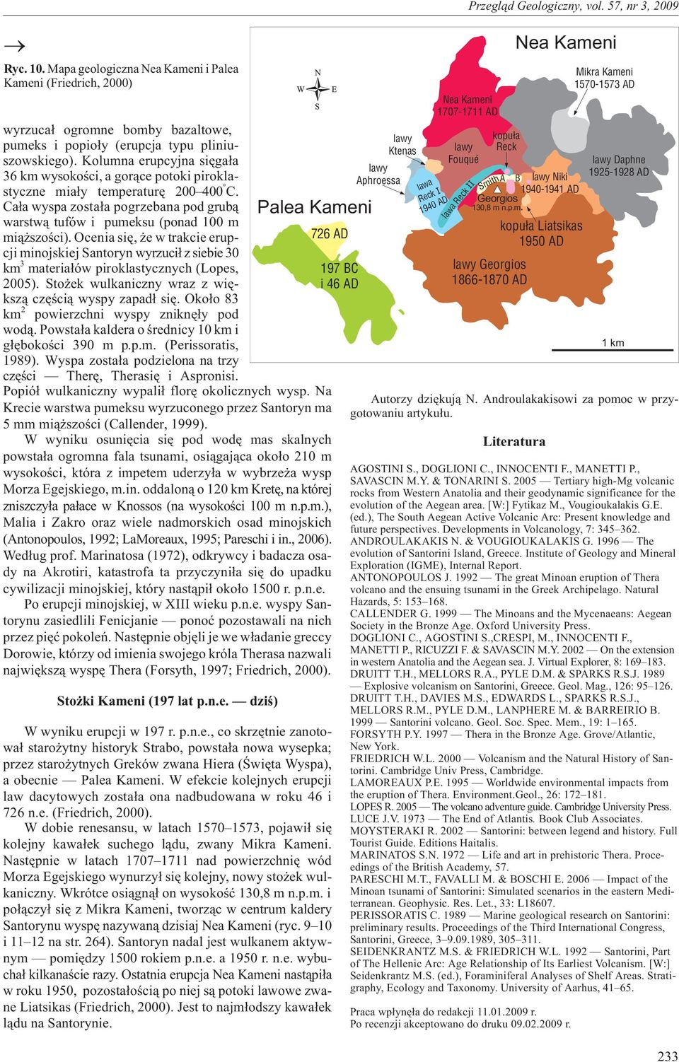 Ocenia siê, e w trakcie erupcji minojskiej Santoryn wyrzuci³ z siebie 30 km 3 materia³ów piroklastycznych (Lopes, 2005). Sto ek wulkaniczny wraz z wiêksz¹ czêœci¹ wyspy zapad³ siê.