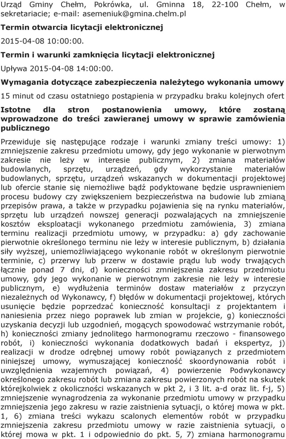 Wymagania dotyczące zabezpieczenia należytego wykonania umowy 15 minut od czasu ostatniego postąpienia w przypadku braku kolejnych ofert Istotne dla stron postanowienia umowy, które zostaną