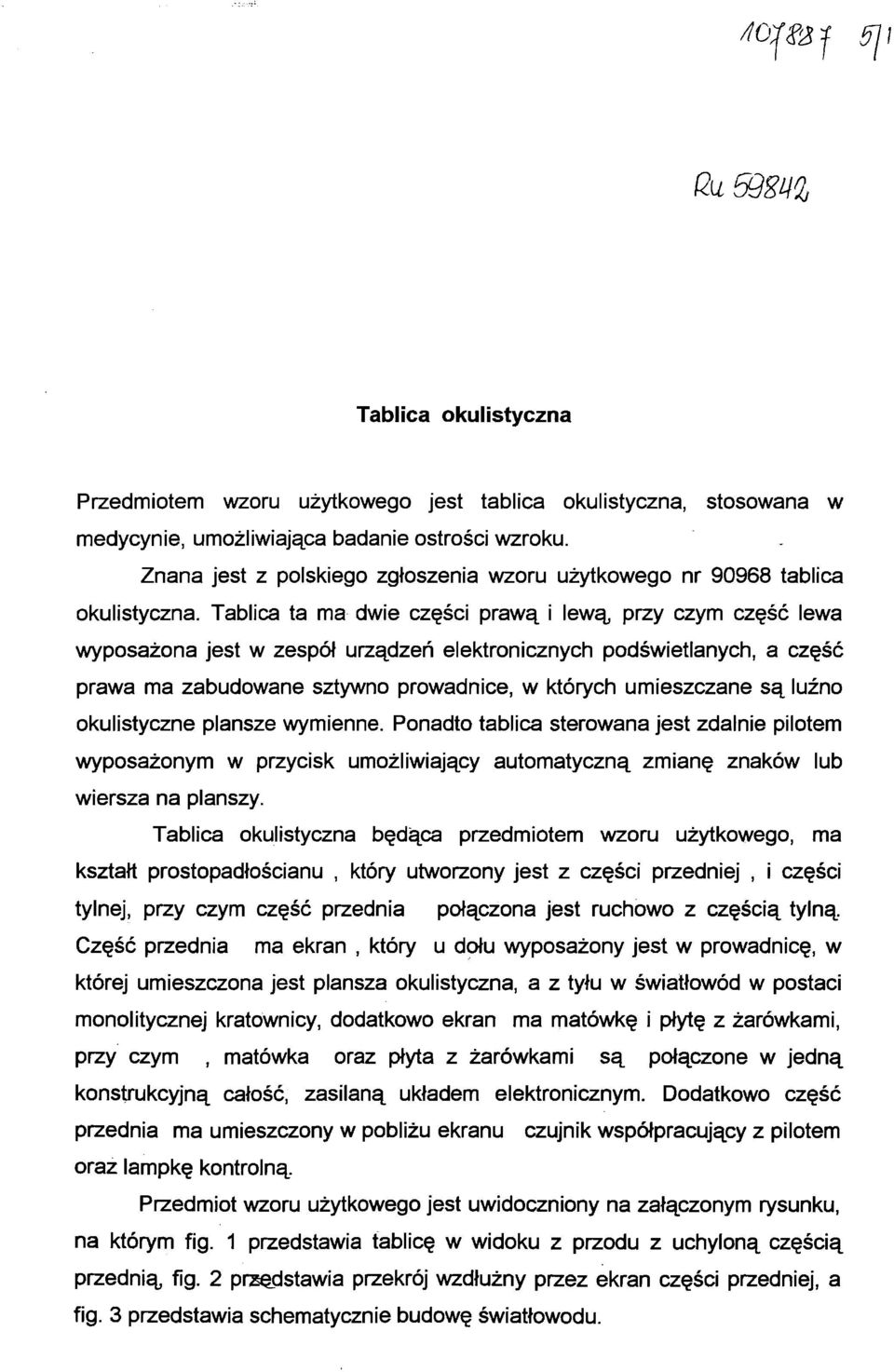 Tablica ta ma dwie części prawą i lewą przy czym część lewa wyposażona jest w zespół urządzeń elektronicznych podświetlanych, a część prawa ma zabudowane sztywno prowadnice, w których umieszczane są