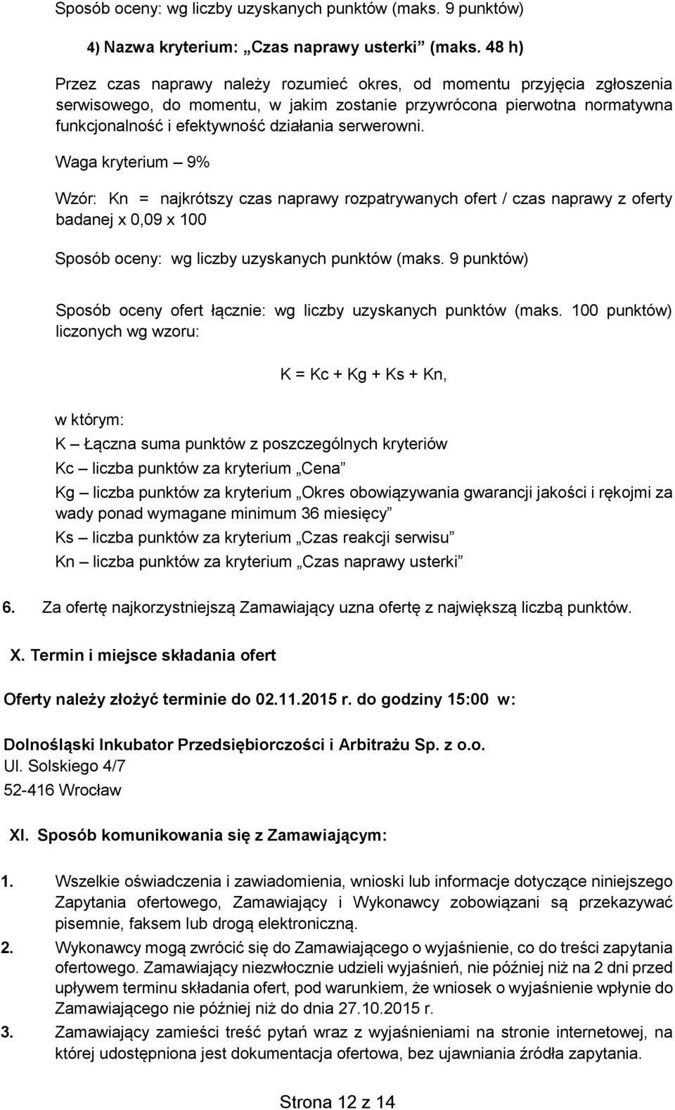 serwerowni. Waga kryterium 9% Wzór: Kn = najkrótszy czas naprawy rozpatrywanych ofert / czas naprawy z oferty badanej x 0,09 x 100 Sposób oceny: wg liczby uzyskanych punktów (maks.