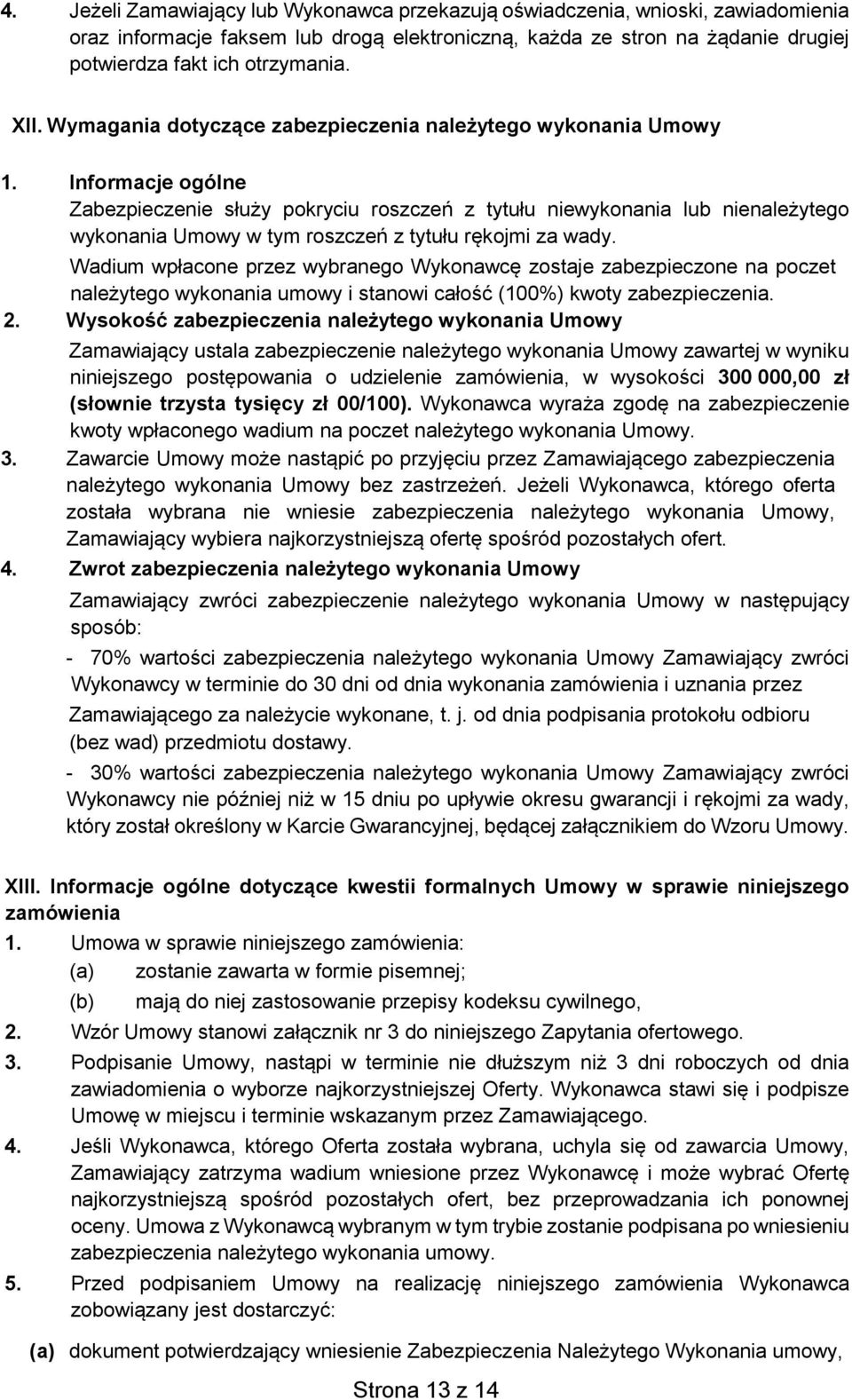 Informacje ogólne Zabezpieczenie służy pokryciu roszczeń z tytułu niewykonania lub nienależytego wykonania Umowy w tym roszczeń z tytułu rękojmi za wady.