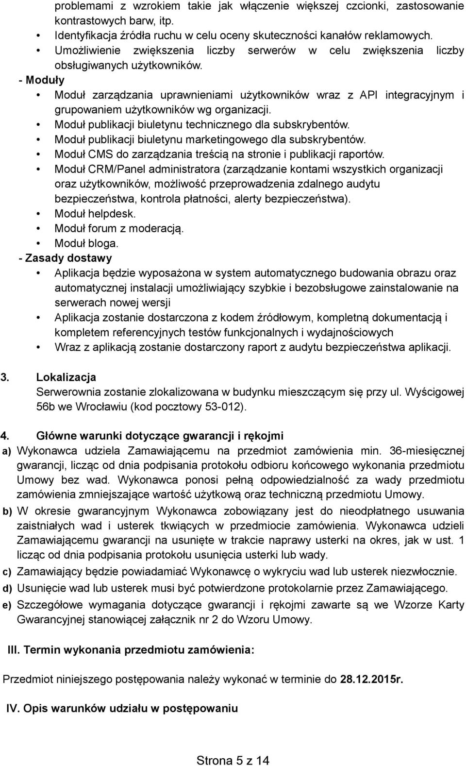 - Moduły Moduł zarządzania uprawnieniami użytkowników wraz z API integracyjnym i grupowaniem użytkowników wg organizacji. Moduł publikacji biuletynu technicznego dla subskrybentów.