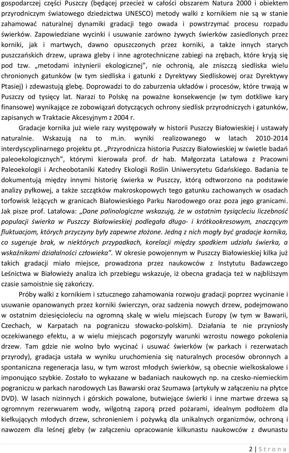 Zapowiedziane wycinki i usuwanie zarówno żywych świerków zasiedlonych przez korniki, jak i martwych, dawno opuszczonych przez korniki, a także innych starych puszczańskich drzew, uprawa gleby i inne