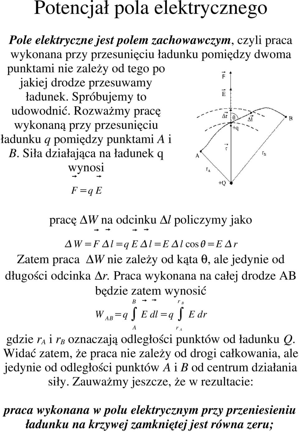 Siła działająca na ładunek q wynosi F q E pracę W na odcinku l policzymy jako W F l q E l E l cos E r Zatem praca W nie zależy od kąta θ, ale jedynie od długości odcinka r.