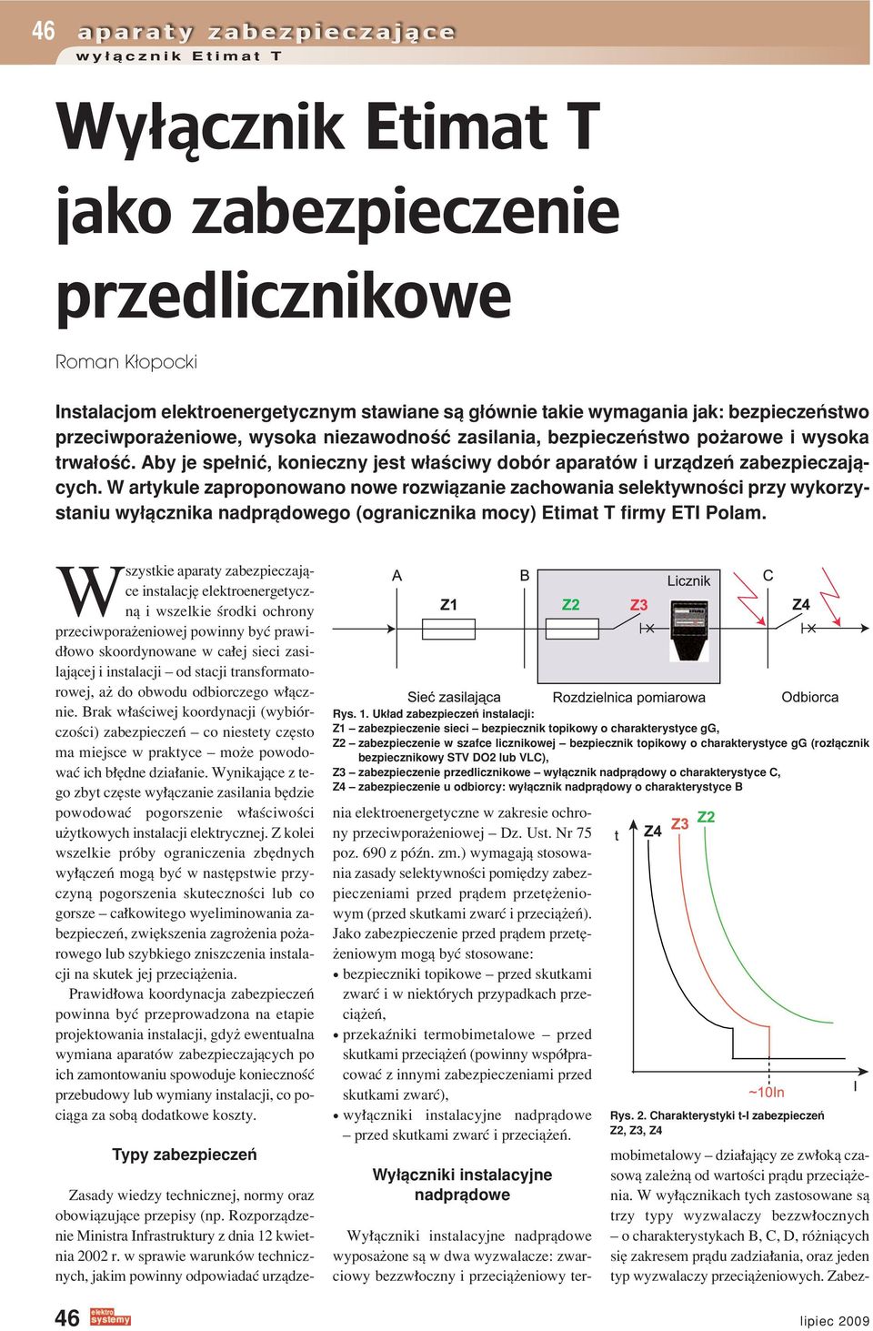 W artykule zaproponowano nowe rozwiπzanie zachowania selektywnoúci przy wykorzystaniu wy πcznika nadprπdowego (ogranicznika mocy) Etimat T firmy ETI Polam.