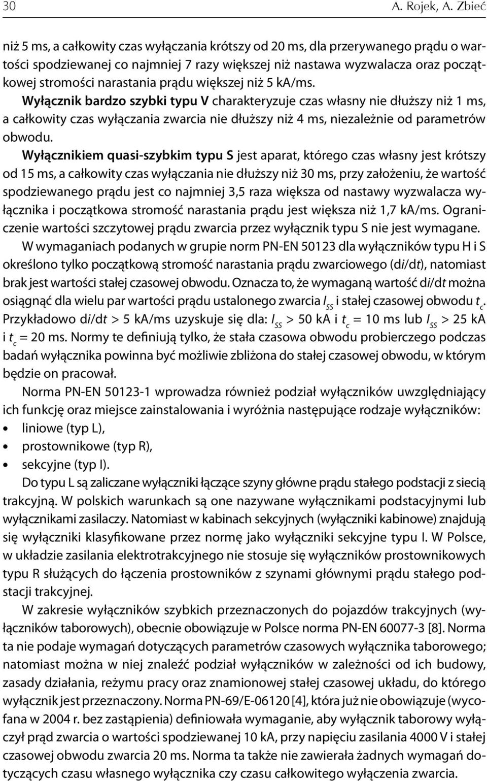 prądu większej niż 5 ka/ms. Wyłącznik bardzo szybki typu V charakteryzuje czas własny nie dłuższy niż 1 ms, a całkowity czas wyłączania zwarcia nie dłuższy niż 4 ms, niezależnie od parametrów obwodu.