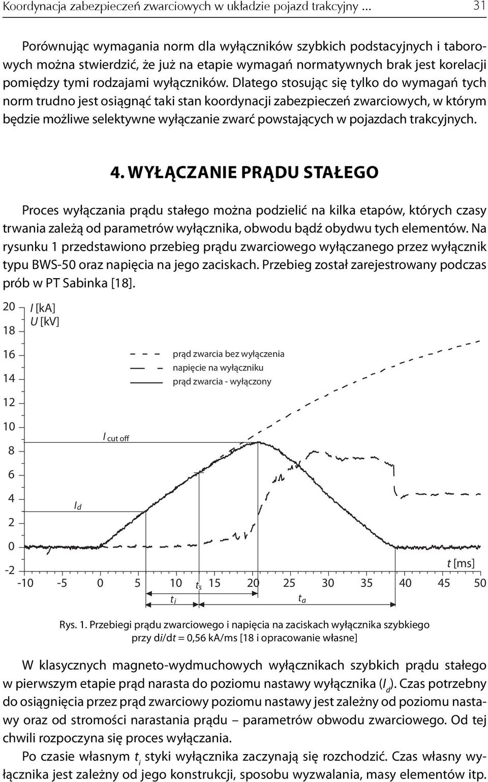 Dlatego stosując się tylko do wymagań tych norm trudno jest osiągnąć taki stan koordynacji zabezpieczeń zwarciowych, w którym będzie możliwe selektywne wyłączanie zwarć powstających w pojazdach