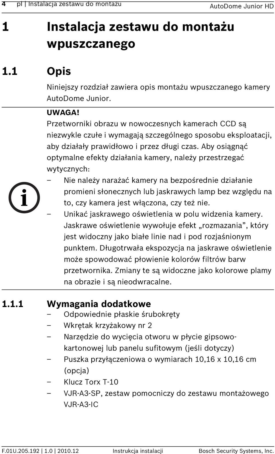 Aby osiągnąć optymalne efekty działania kamery, należy przestrzegać wytycznych: Nie należy narażać kamery na bezpośrednie działanie promieni słonecznych lub jaskrawych lamp bez względu na to, czy