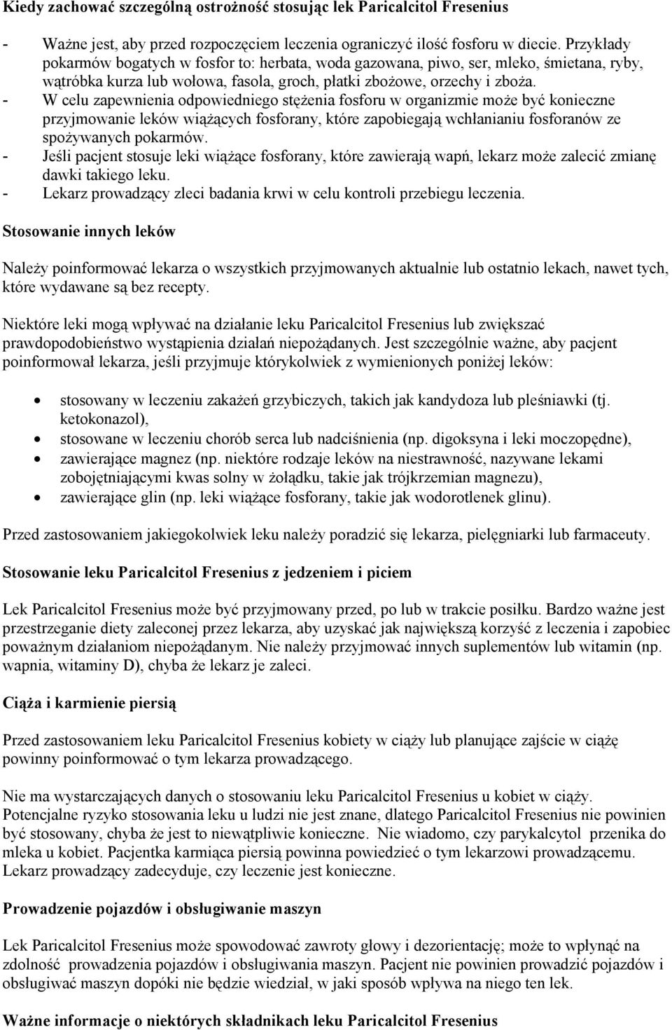 - W celu zapewnienia odpowiedniego stęŝenia fosforu w organizmie moŝe być konieczne przyjmowanie leków wiąŝących fosforany, które zapobiegają wchłanianiu fosforanów ze spoŝywanych pokarmów.