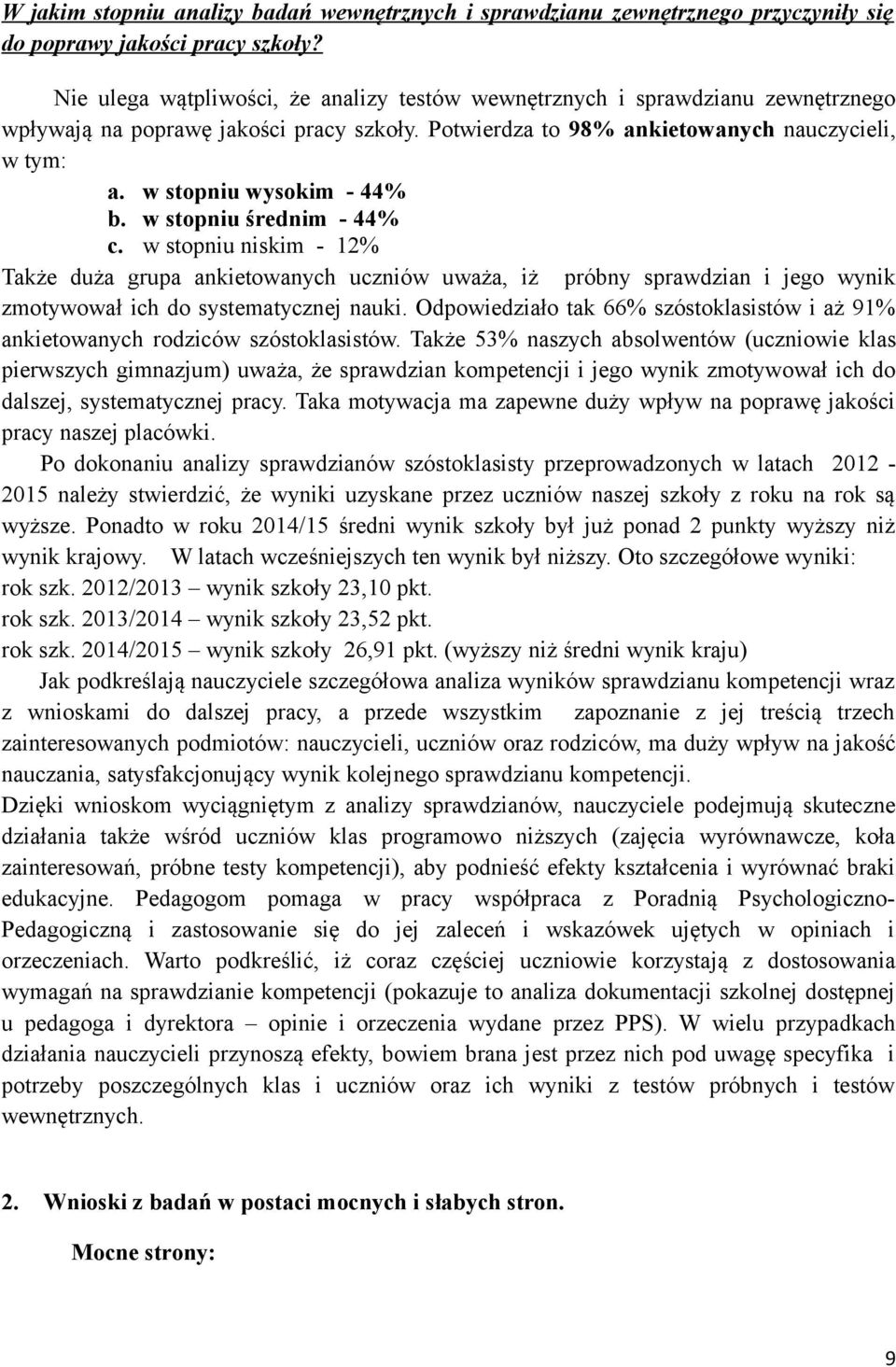 w stopniu wysokim - 44% b. w stopniu średnim - 44% c. w stopniu niskim - 12% Także duża grupa ankietowanych uczniów uważa, iż próbny sprawdzian i jego wynik zmotywował ich do systematycznej nauki.