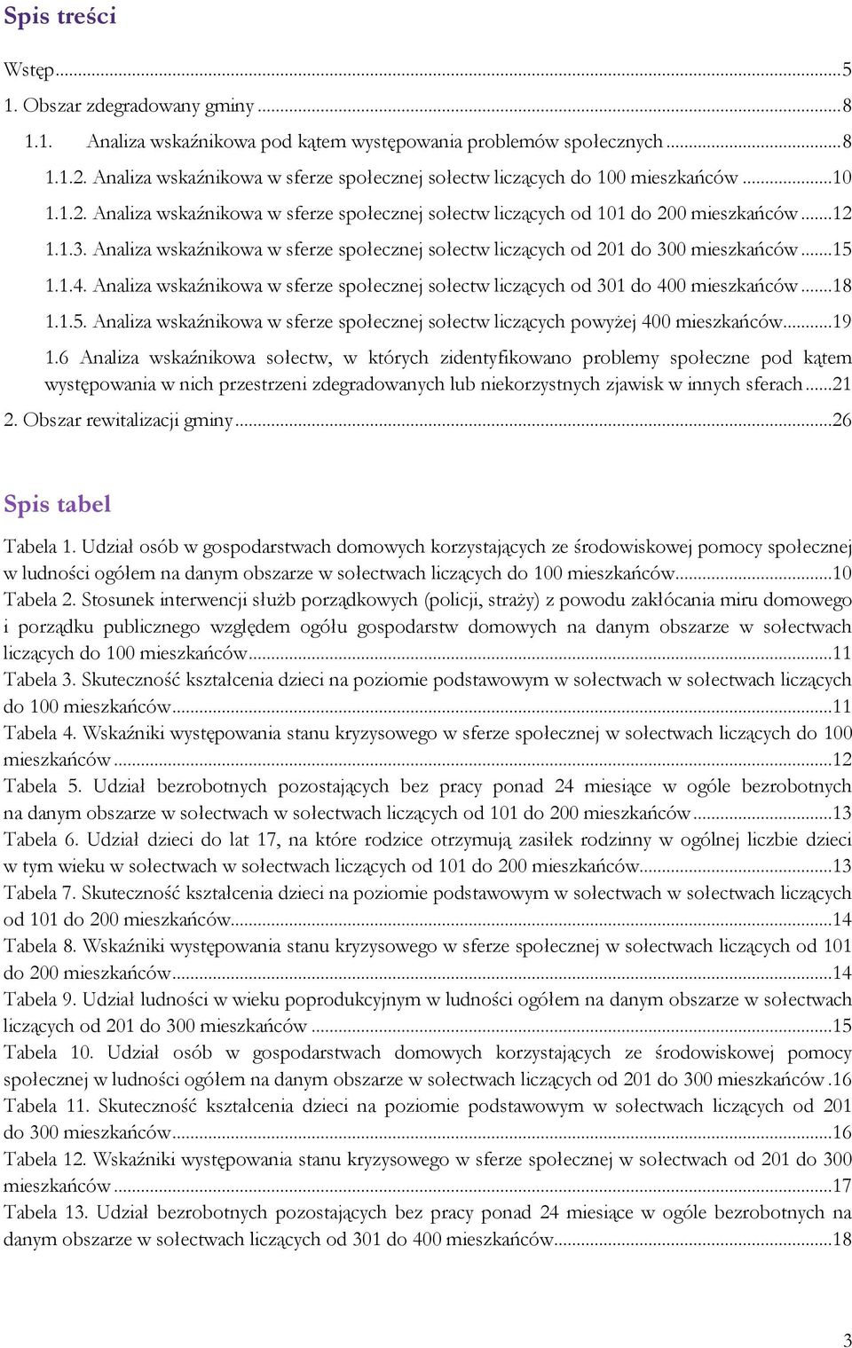 Analiza wskaźnikowa w sferze społecznej sołectw liczących od 201 do 300 mieszkańców...15 1.1.4. Analiza wskaźnikowa w sferze społecznej sołectw liczących od 301 do 400 mieszkańców...18 1.1.5. Analiza wskaźnikowa w sferze społecznej sołectw liczących powyżej 400 mieszkańców.