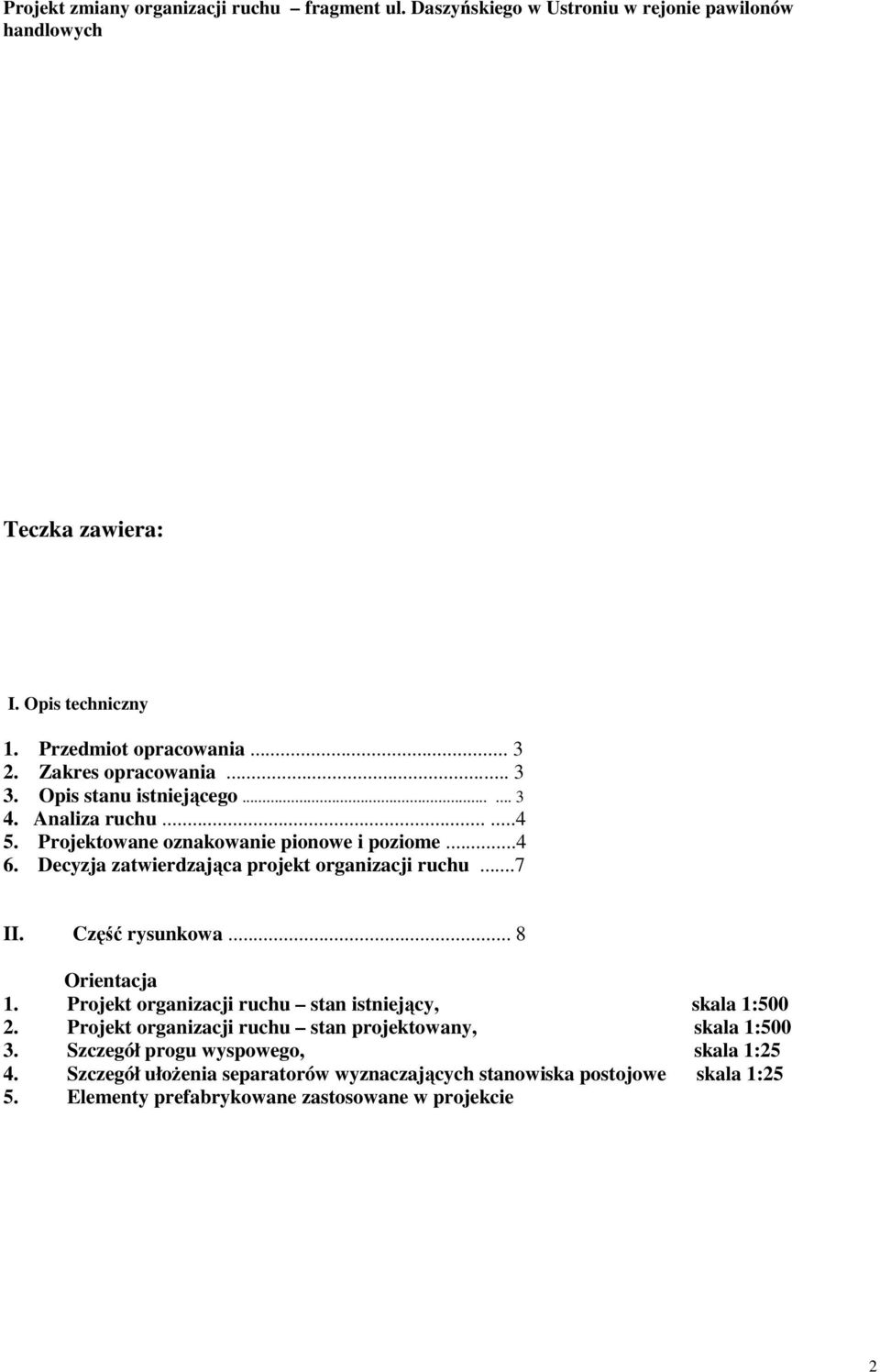 Decyzja zatwierdzająca projekt organizacji ruchu...7 II. Część rysunkowa... 8 Orientacja 1. Projekt organizacji ruchu stan istniejący, skala 1:500 2.