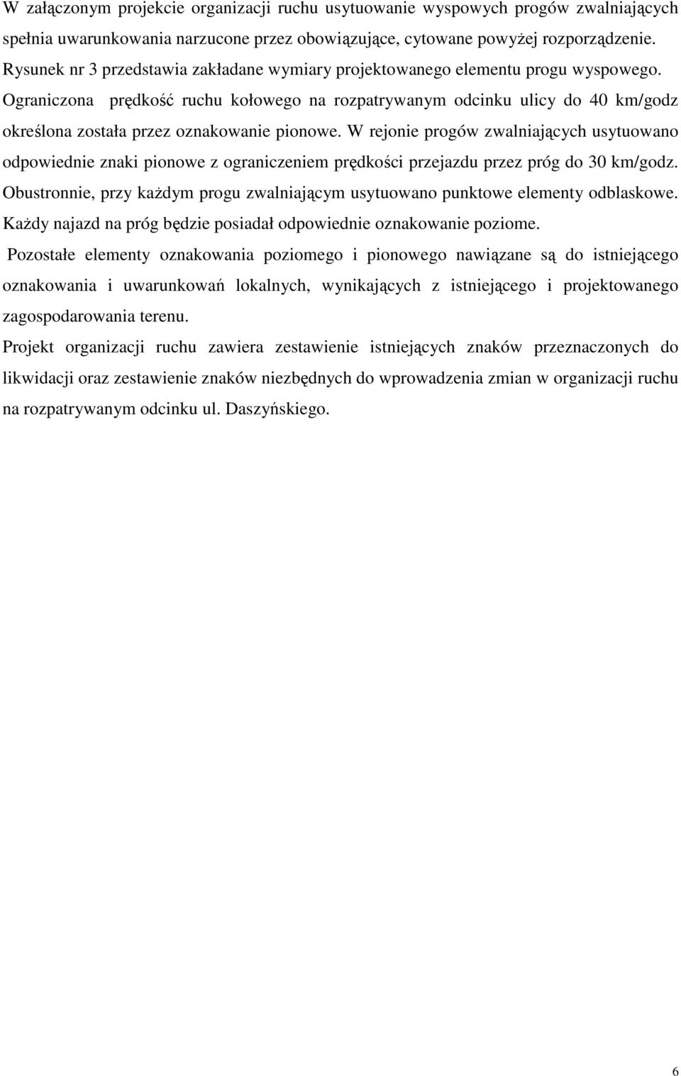 Ograniczona prędkość ruchu kołowego na rozpatrywanym odcinku ulicy do 40 km/godz określona została przez oznakowanie pionowe.