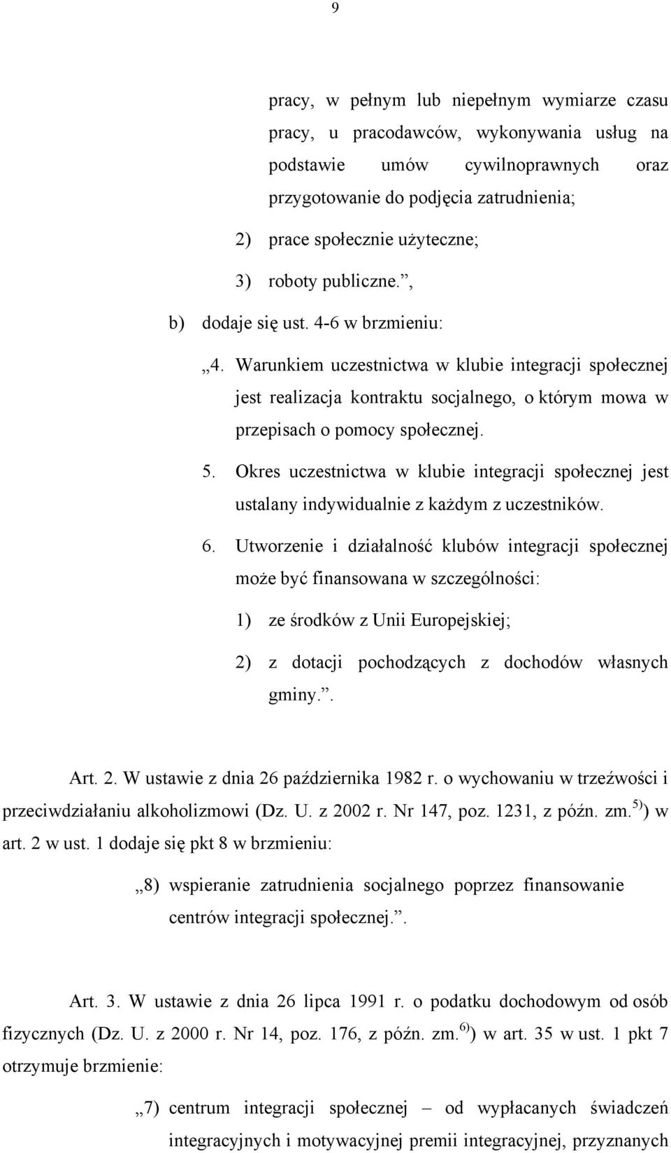 Okres uczestnictwa w klubie integracji społecznej jest ustalany indywidualnie z każdym z uczestników. 6.