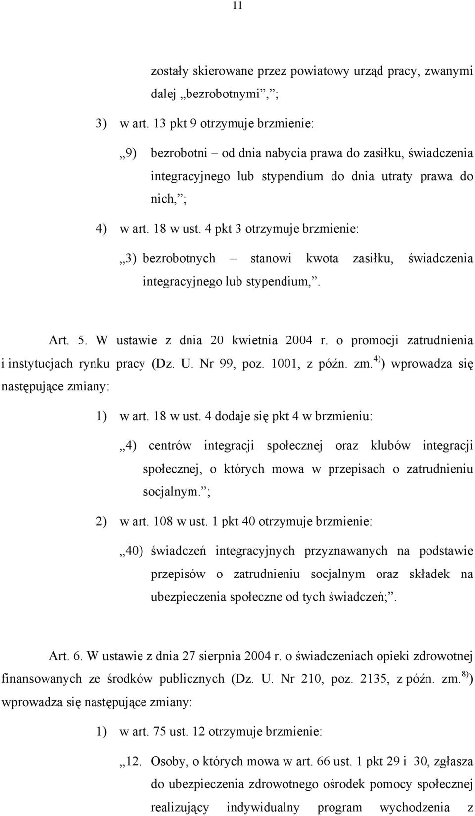 4 pkt 3 otrzymuje brzmienie: 3) bezrobotnych stanowi kwota zasiłku, świadczenia integracyjnego lub stypendium,. Art. 5. W ustawie z dnia 20 kwietnia 2004 r.