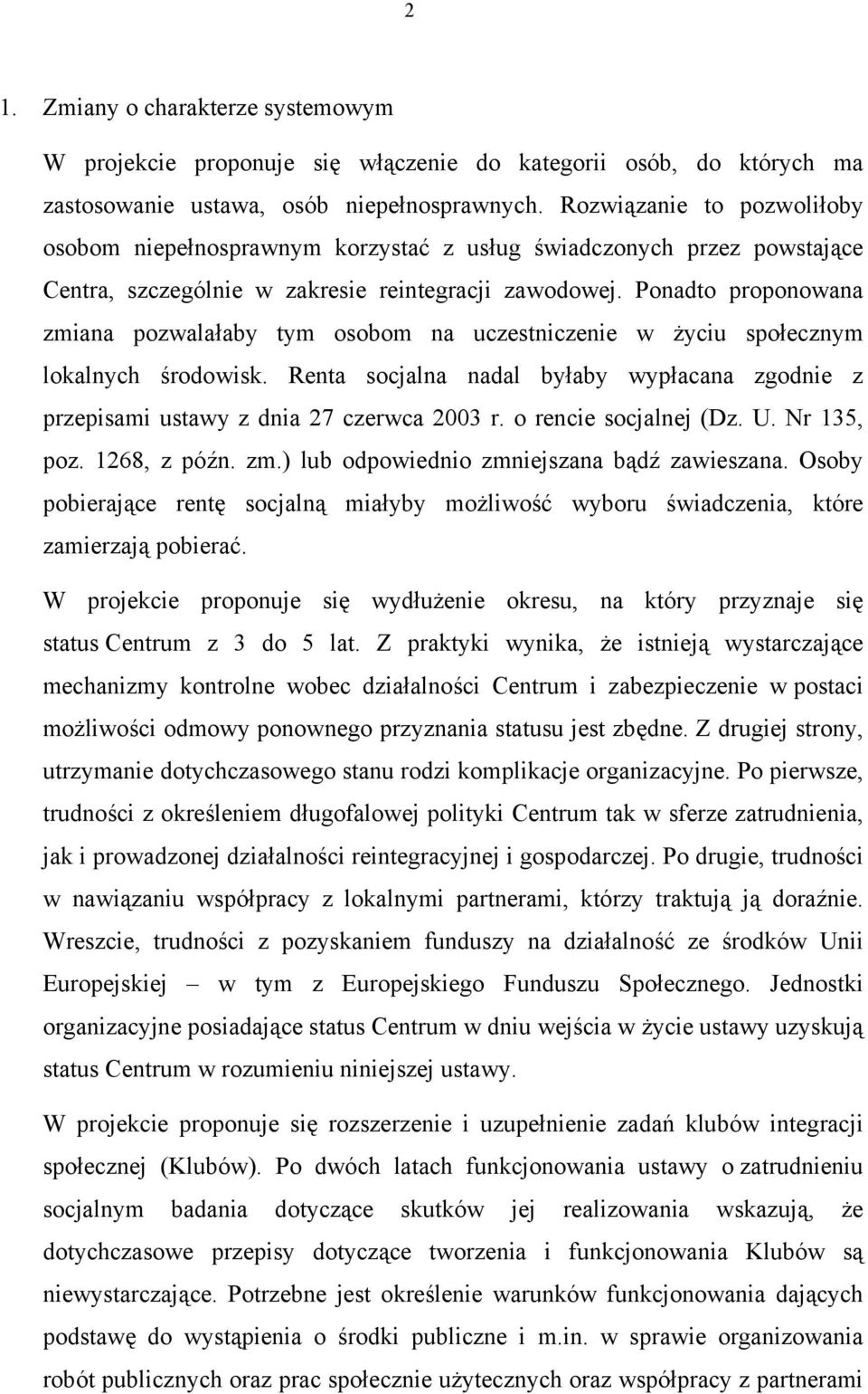 Ponadto proponowana zmiana pozwalałaby tym osobom na uczestniczenie w życiu społecznym lokalnych środowisk. Renta socjalna nadal byłaby wypłacana zgodnie z przepisami ustawy z dnia 27 czerwca 2003 r.