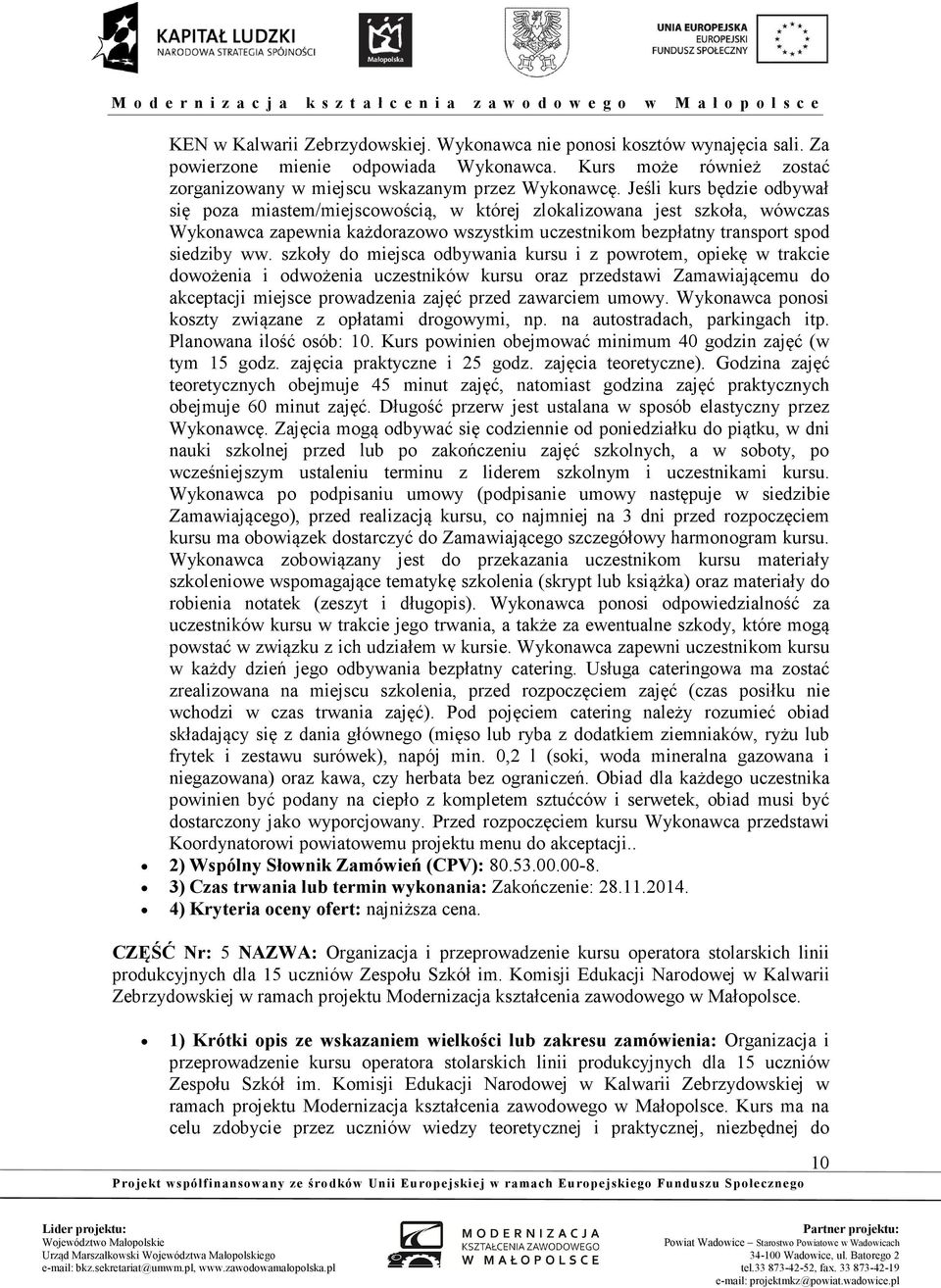 szkoły do miejsca odbywania kursu i z powrotem, opiekę w trakcie dowożenia i odwożenia uczestników kursu oraz przedstawi Zamawiającemu do akceptacji miejsce prowadzenia zajęć przed zawarciem umowy.