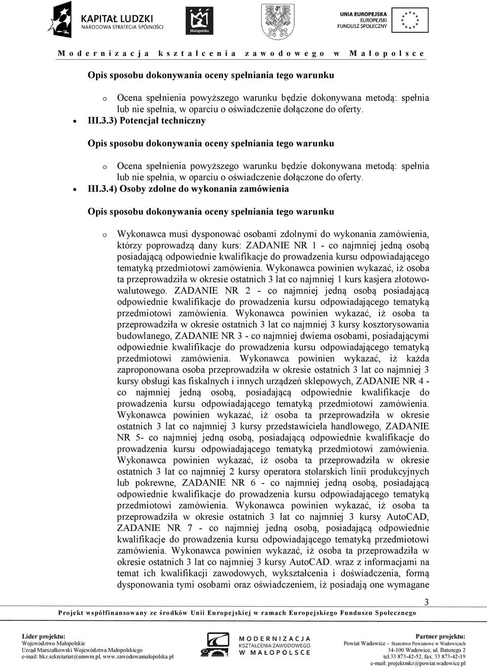 poprowadzą dany kurs: ZADANIE NR 1 - co najmniej jedną osobą posiadającą odpowiednie kwalifikacje do prowadzenia kursu odpowiadającego tematyką przedmiotowi zamówienia.