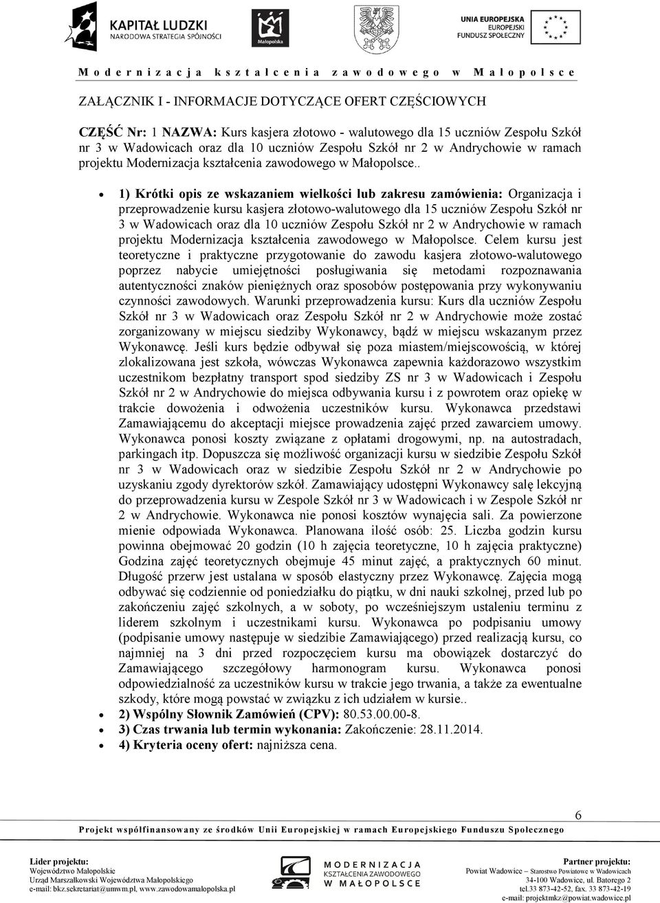 . 1) Krótki opis ze wskazaniem wielkości lub zakresu zamówienia: Organizacja i przeprowadzenie kursu kasjera złotowo-walutowego dla 15 uczniów Zespołu Szkół nr 3 w Wadowicach oraz dla 10 uczniów