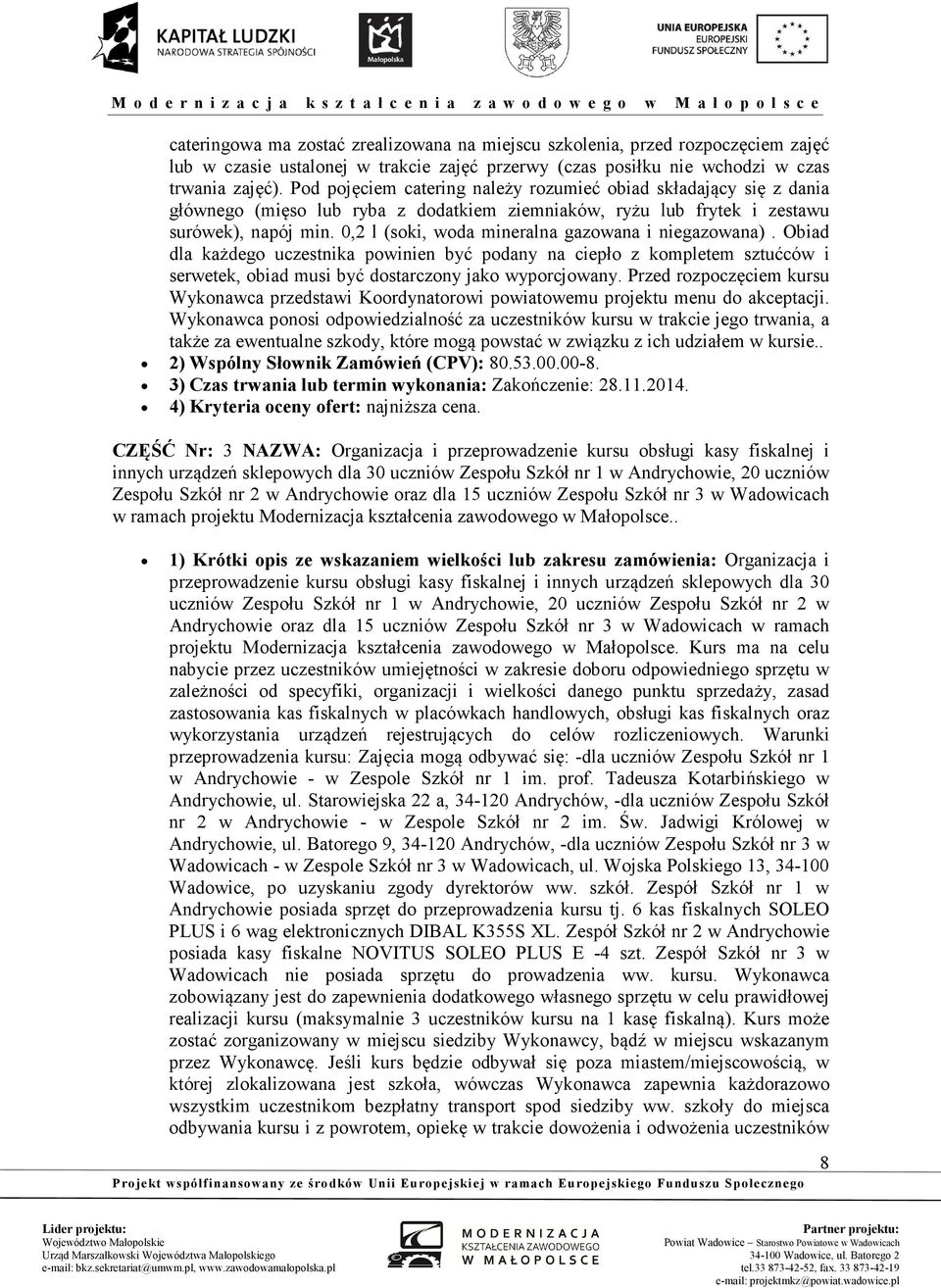 0,2 l (soki, woda mineralna gazowana i niegazowana). Obiad dla każdego uczestnika powinien być podany na ciepło z kompletem sztućców i serwetek, obiad musi być dostarczony jako wyporcjowany.