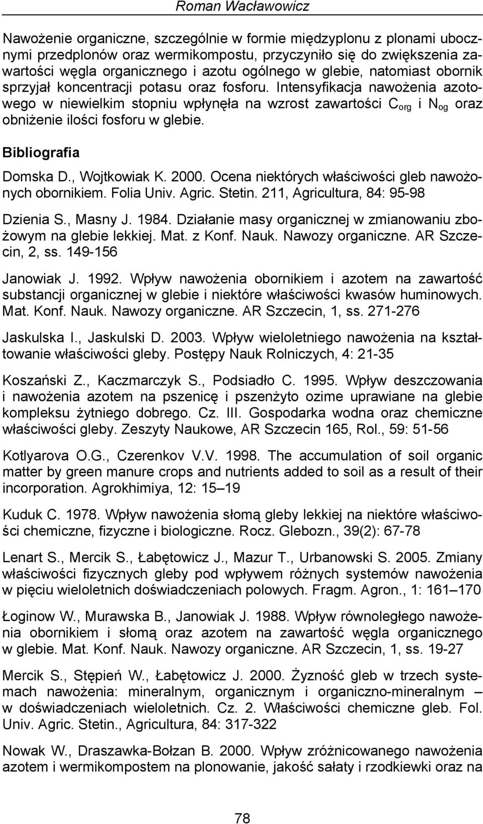 Bibliografia Domska D., Wojtkowiak K. 2000. Ocena niektórych właściwości gleb nawożonych obornikiem. Folia Univ. Agric. Stetin. 211, Agricultura, 84: 95-98 Dzienia S., Masny J. 1984.