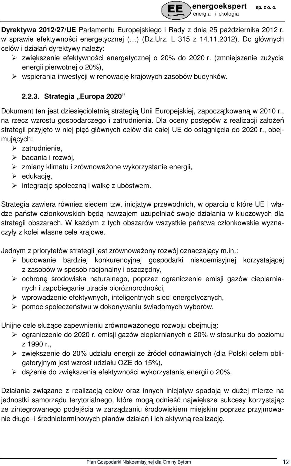 (zmniejszenie zuŝycia energii pierwotnej o 20%), wspierania inwestycji w renowację krajowych zasobów budynków. 2.2.3.