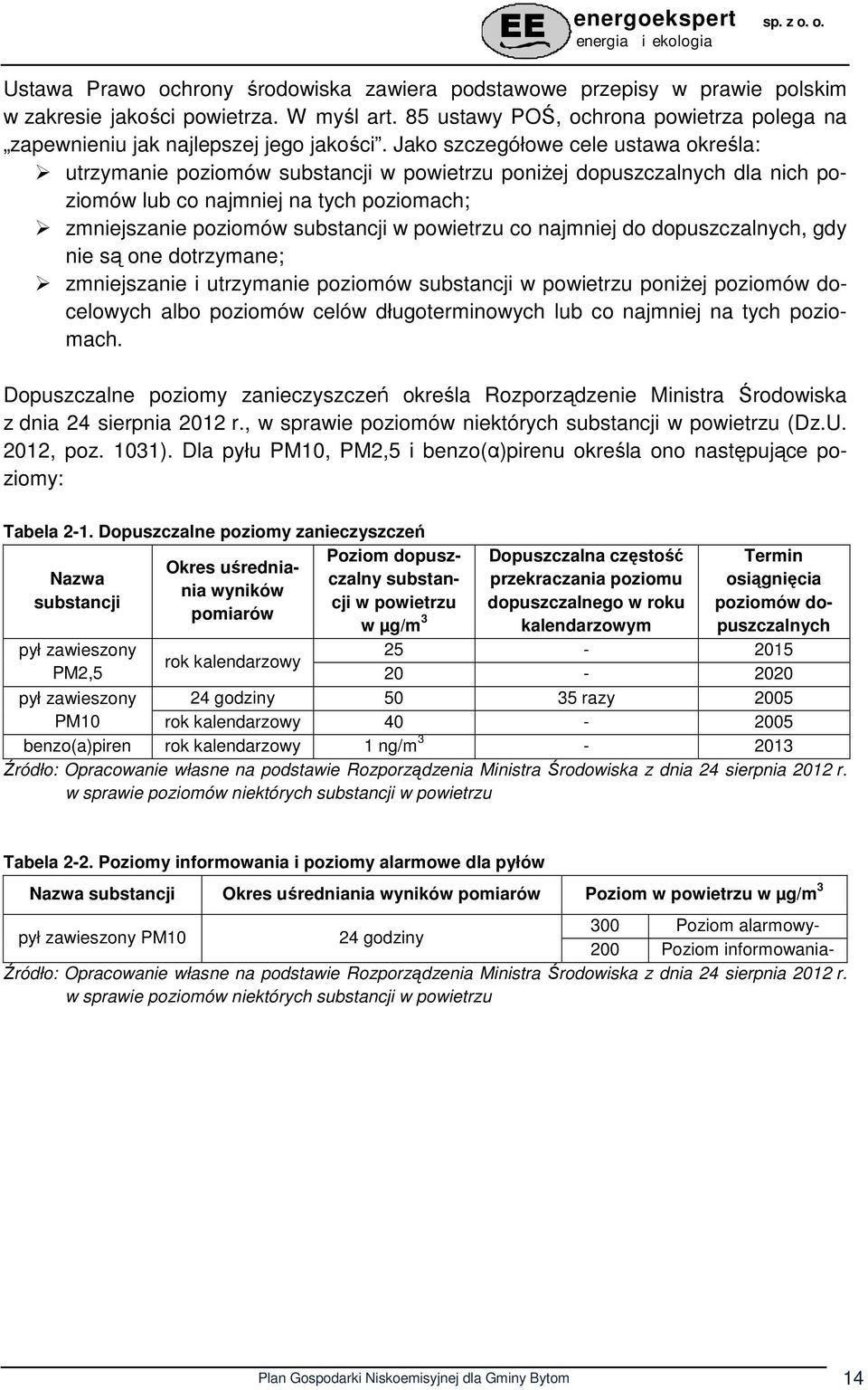 Jako szczegółowe cele ustawa określa: utrzymanie poziomów substancji w powietrzu poniŝej dopuszczalnych dla nich poziomów lub co najmniej na tych poziomach; zmniejszanie poziomów substancji w