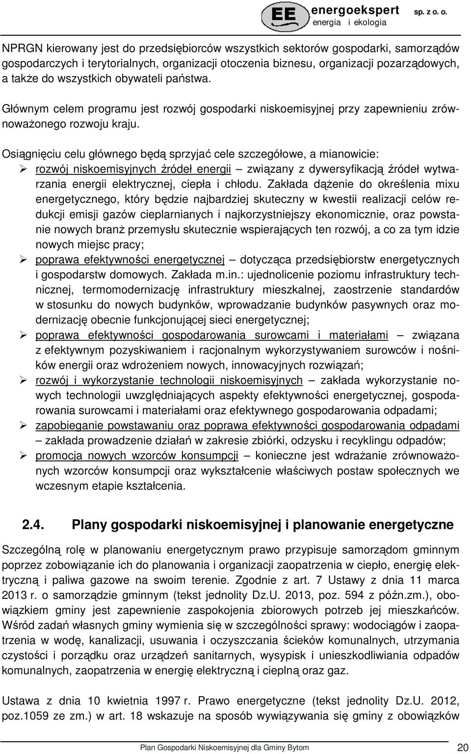 Osiągnięciu celu głównego będą sprzyjać cele szczegółowe, a mianowicie: rozwój niskoemisyjnych źródeł energii związany z dywersyfikacją źródeł wytwarzania energii elektrycznej, ciepła i chłodu.