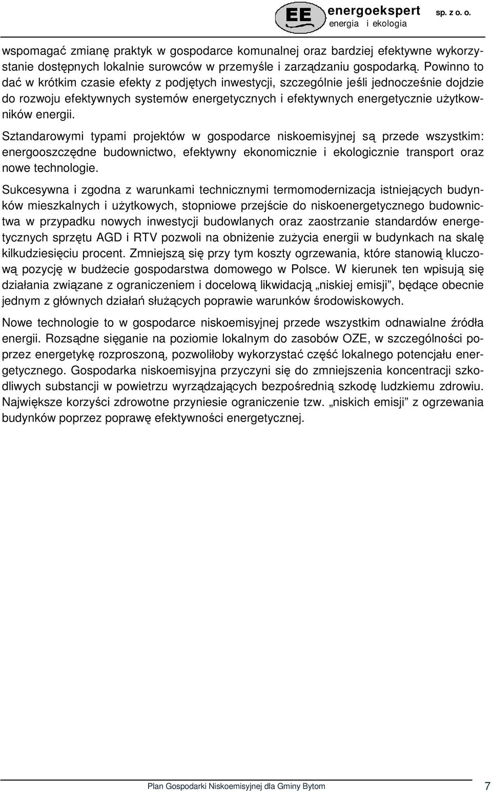 Sztandarowymi typami projektów w gospodarce niskoemisyjnej są przede wszystkim: energooszczędne budownictwo, efektywny ekonomicznie i ekologicznie transport oraz nowe technologie.