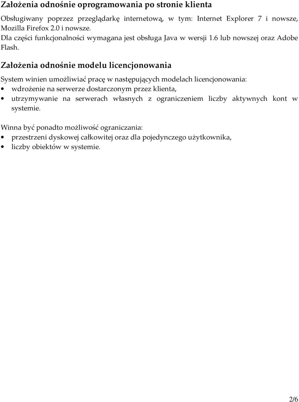 Założenia odnośnie modelu licencjonowania System winien umożliwiać pracę w następujących modelach licencjonowania: wdrożenie na serwerze dostarczonym przez