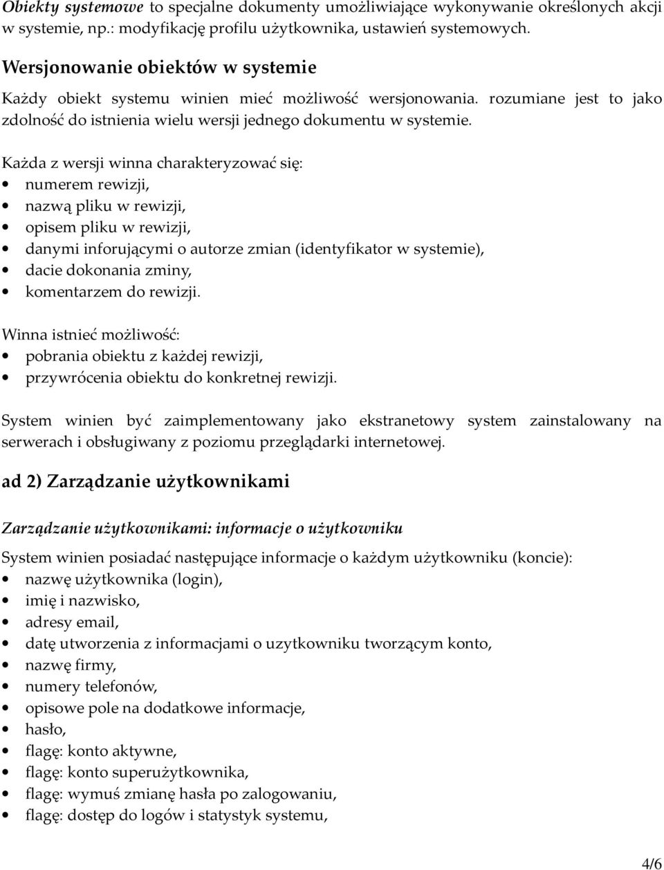 Każda z wersji winna charakteryzować się: numerem rewizji, nazwą pliku w rewizji, opisem pliku w rewizji, danymi inforującymi o autorze zmian (identyfikator w systemie), dacie dokonania zminy,