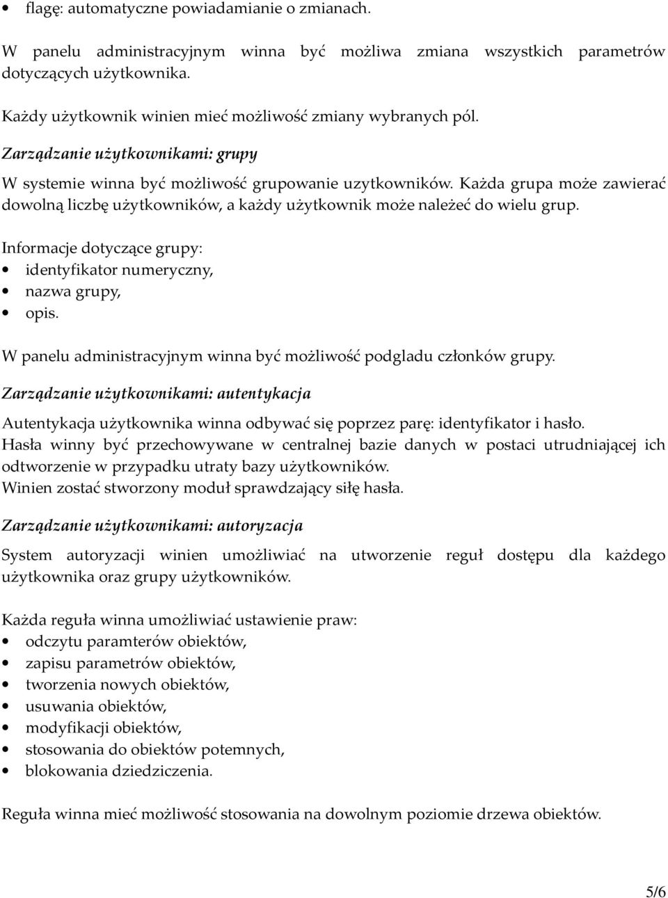 Każda grupa może zawierać dowolną liczbę użytkowników, a każdy użytkownik może należeć do wielu grup. Informacje dotyczące grupy: identyfikator numeryczny, nazwa grupy, opis.