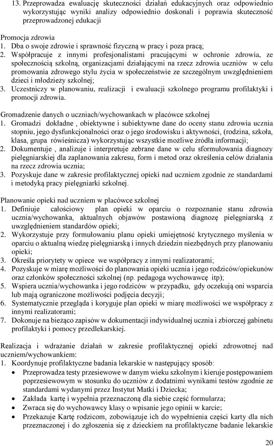 Współpracuje z innymi profesjonalistami pracującymi w ochronie zdrowia, ze społecznością szkolną, organizacjami działającymi na rzecz zdrowia uczniów w celu promowania zdrowego stylu życia w