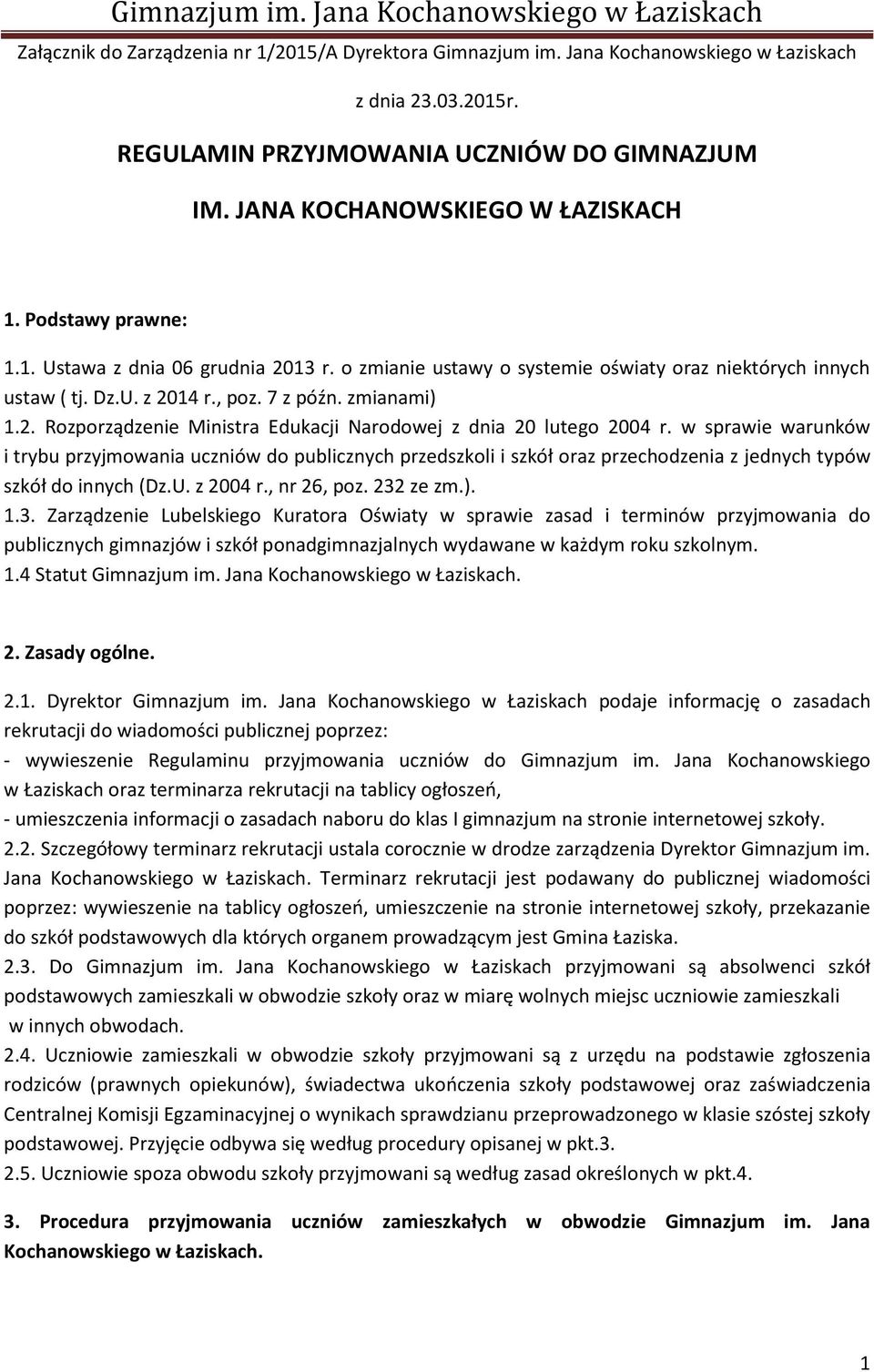 o zmianie ustawy o systemie oświaty oraz niektórych innych ustaw ( tj. Dz.U. z 2014 r., poz. 7 z późn. zmianami) 1.2. Rozporządzenie Ministra Edukacji Narodowej z dnia 20 lutego 2004 r.